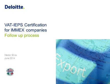 VAT-IEPS Certification for IMMEX companies Héctor Silva June 2014 Follow up process.