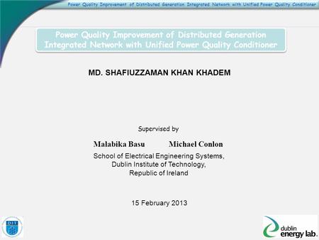 Power Quality Improvement of Distributed Generation Integrated Network with Unified Power Quality Conditioner Supervised by Malabika Basu Michael Conlon.