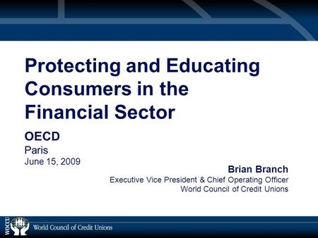 Protecting and Educating Consumers in the Financial Sector OECD Paris June 15, 2009 OECD Paris June 15, 2009 Brian Branch Executive Vice President & Chief.