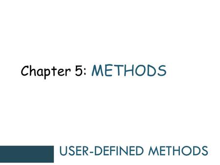 Chapter 5: METHODS USER-DEFINED METHODS. user-defined  We learned that a Java application program is a collection of classes, and that a class is a collection.