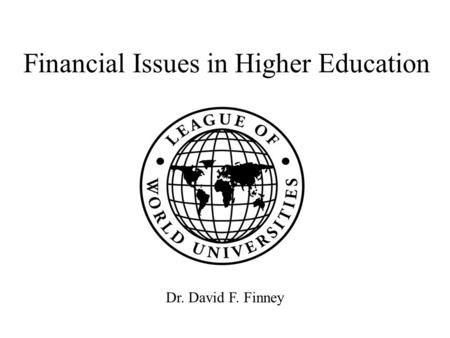 Financial Issues in Higher Education Dr. David F. Finney.