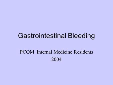 Gastrointestinal Bleeding PCOM Internal Medicine Residents 2004.