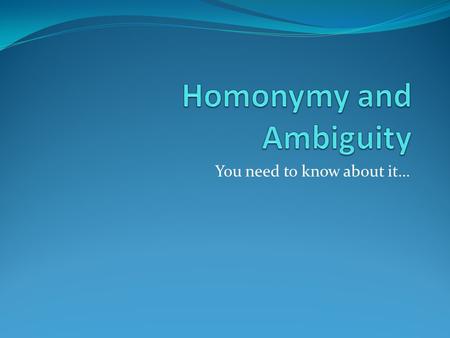 You need to know about it…. Homonyms Homonyms are words that sound the same, and are spelled the same, but have different meanings. Example: Stalk 1.