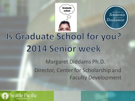 Margaret Diddams Ph.D. Director, Center for Scholarship and Faculty Development.