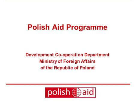 Polish Aid Programme Development Co-operation Department Ministry of Foreign Affairs of the Republic of Poland.