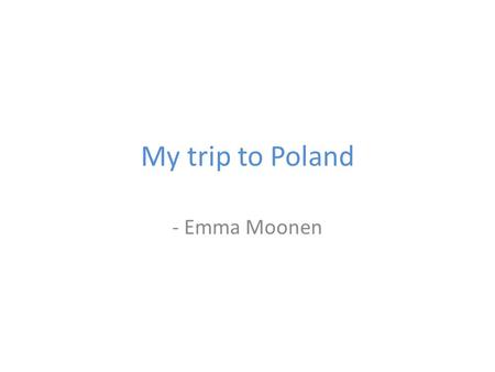 My trip to Poland - Emma Moonen. Sunday1/03 This was the long day of travelling with all the Dutch students to our destination: Warsaw! As soon as we.