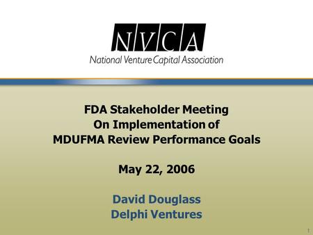 1 FDA Stakeholder Meeting On Implementation of MDUFMA Review Performance Goals May 22, 2006 David Douglass Delphi Ventures.
