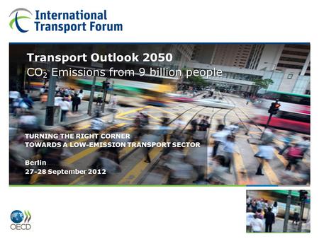 Plenary 2: Towards a Green Economy ITF Transport Outlook Transforming Transportation Washington DC 26 January 2012 Transport Outlook 2050 CO 2 Emissions.