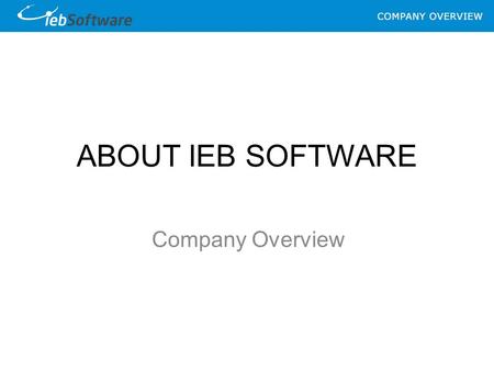 ABOUT IEB SOFTWARE Company Overview. Our Services Bespoke Software Solutions since 1998 Microsoft C#.NET Developers Wide range of clients across various.