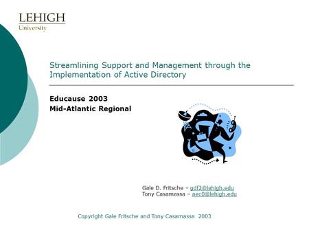 Streamlining Support and Management through the Implementation of Active Directory Educause 2003 Mid-Atlantic Regional Gale D. Fritsche –