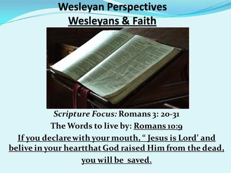 Scripture Focus: Romans 3: 20-31 The Words to live by: Romans 10:9 If you declare with your mouth, “ Jesus is Lord’ and belive in your heartthat God raised.