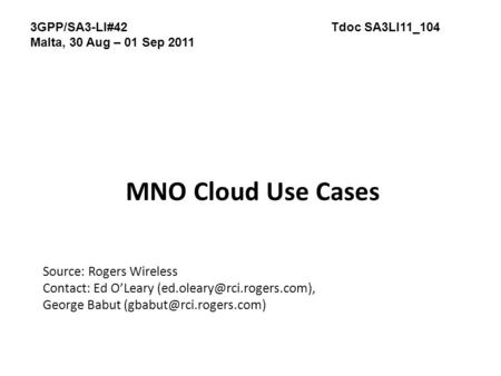 MNO Cloud Use Cases Source: Rogers Wireless Contact: Ed O’Leary George Babut 3GPP/SA3-LI#42Tdoc SA3LI11_104.