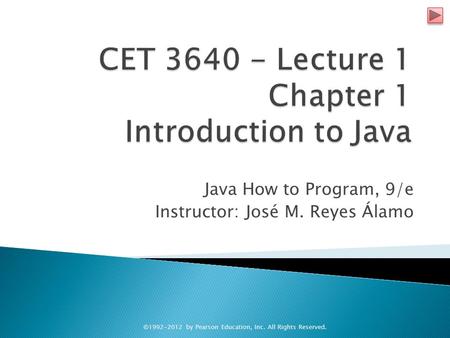 Java How to Program, 9/e Instructor: José M. Reyes Álamo ©1992-2012 by Pearson Education, Inc. All Rights Reserved.