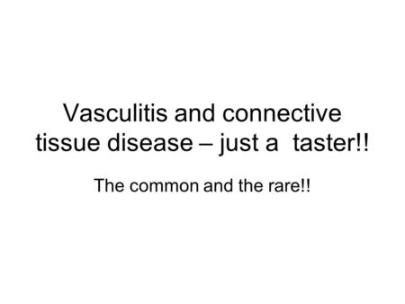 Vasculitis and connective tissue disease – just a taster!! The common and the rare!!