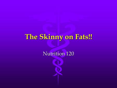 The Skinny on Fats!! Nutrition 120. Why Do We NEED Fat?? ProtectionProtection InsulationInsulation EnergyEnergy Storage (Fat Soluble Vitamins)Storage.
