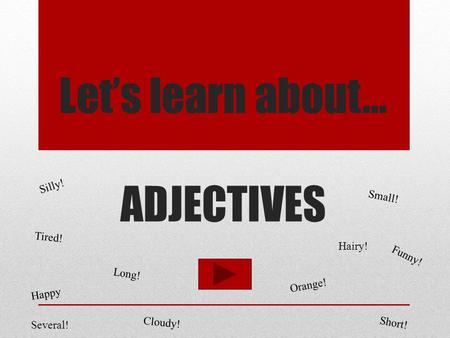 Let’s learn about… ADJECTIVES