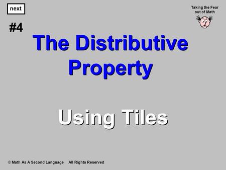 The Distributive Property Using Tiles © Math As A Second Language All Rights Reserved next #4 Taking the Fear out of Math.