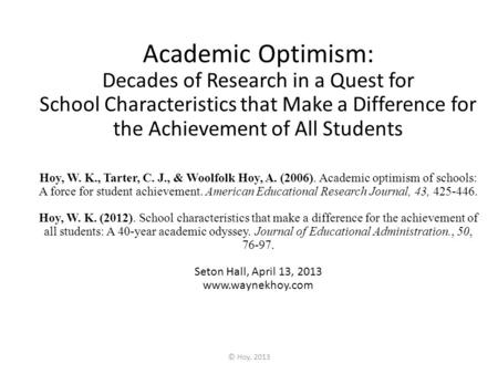 Academic Optimism: Decades of Research in a Quest for School Characteristics that Make a Difference for the Achievement of All Students Hoy, W. K., Tarter,