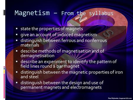Magnetism – From the syllabus  state the properties of magnets  give an account of induced magnetism  distinguish between ferrous and nonferrous materials.