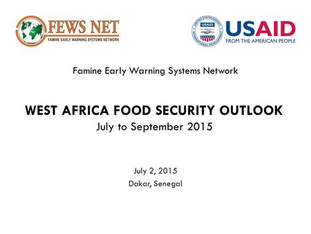 Famine Early Warning Systems Network July 2, 2015 Dakar, Senegal WEST AFRICA FOOD SECURITY OUTLOOK July to September 2015.