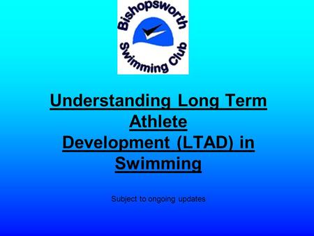 Understanding Long Term Athlete Development (LTAD) in Swimming Subject to ongoing updates.