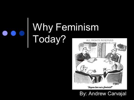 Why Feminism Today? By: Andrew Carvajal. Feminism: what often comes to mind.