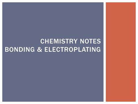 CHEMISTRY NOTES BONDING & ELECTROPLATING.  Chemists call the attraction that holds atoms together a chemical bond. Several types of bonds exist, and.