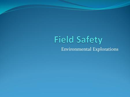 Environmental Explorations. Field Biology Dangers to the student Dangers to the environment.