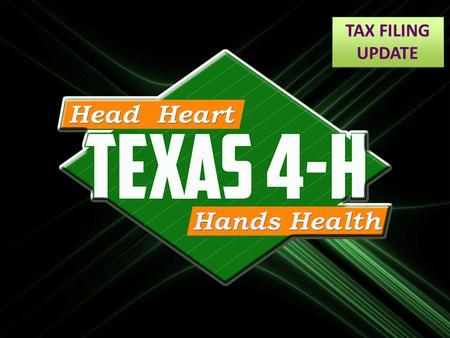 TAX FILING UPDATE. Updates on Texas 4-H Inc IRS Letter on “Extension of Time to File” Filing Steps and Procedures Clubs Under Texas 4-H Inc.