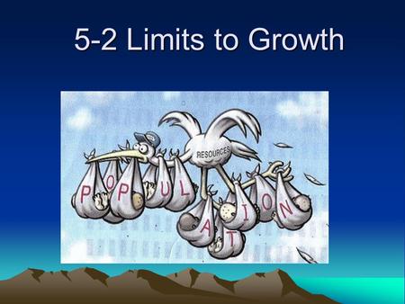 5-2 Limits to Growth. Limiting Factors Limiting Factors Remember, primary productivity of an ecosystem can be reduced by limiting nutrients Limiting factors.