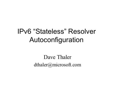 IPv6 “Stateless” Resolver Autoconfiguration Dave Thaler