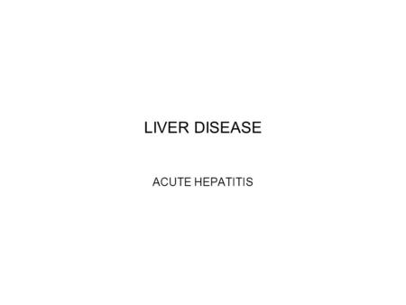 LIVER DISEASE ACUTE HEPATITIS. CAUSES OF ACUTE HEPATITIS Viruses- hepatotropic viruses A,B,C,D,E,(F,G), “non-A-E.” - others,eg,Epstein-Barr virus, cytomegalovirus,