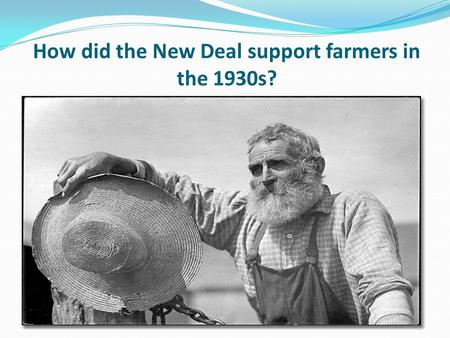 How did the New Deal support farmers in the 1930s?