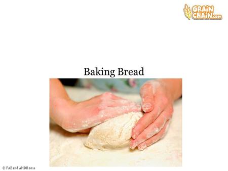 © FAB and AHDB 2011 Baking Bread. © FAB and AHDB 2011 Making bread Rub the fat into the flour. Stir in the salt and sugar. Sprinkle in the fast- acting.