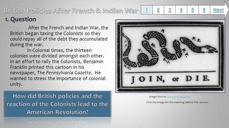 After the French and Indian War, the British began taxing the Colonists so they could repay all of the debt they accumulated during the war. In Colonial.