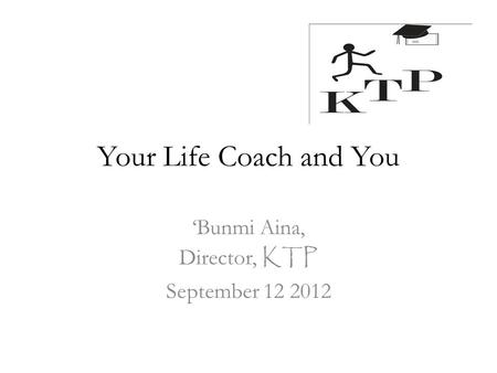Your Life Coach and You ‘Bunmi Aina, Director, KTP September 12 2012.