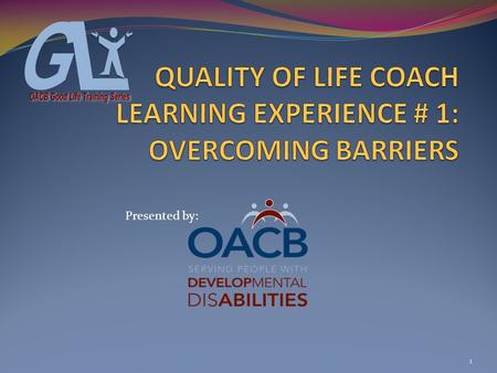 1 Presented by:. COACH LEARNING EXPERIENCE # 2 SURVIVAL & DANGER ZONE What is a Quality of Life Coach A Quality of Life Coach is a person who has received.