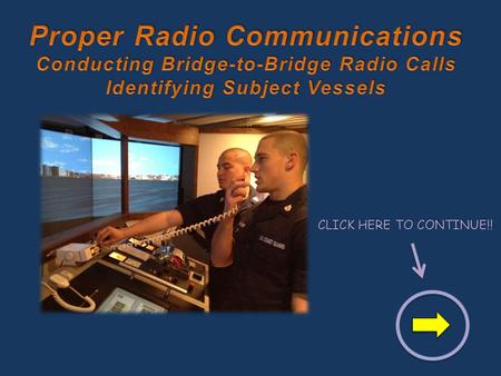CLICK HERE TO CONTINUE!!. Proper Radio Communications Welcome, Coast Guard Academy Cadets to this self paced module on proper radio communications!! My.