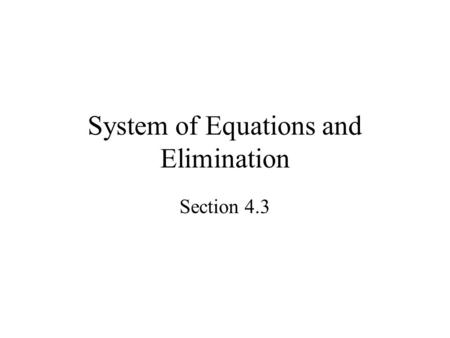 System of Equations and Elimination Section 4.3. Overview Solving by the Elimination Method Problem solving.