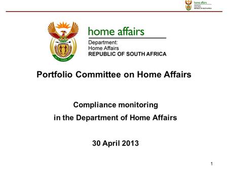1 Portfolio Committee on Home Affairs Compliance monitoring in the Department of Home Affairs 30 April 2013.