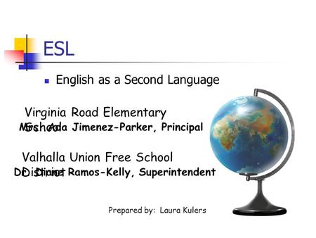 ESL English as a Second Language Virginia Road Elementary School Prepared by: Laura Kulers Mrs. Ada Jimenez-Parker, Principal Dr. Diane Ramos-Kelly, Superintendent.