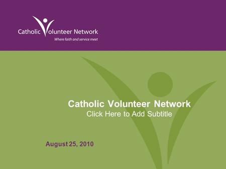 Catholic Volunteer Network Click Here to Add Subtitle August 25, 2010.