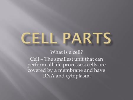 Cell Parts What is a cell?
