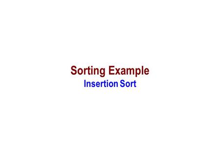 Sorting Example Insertion Sort. Insertion Sort Sorting problem: n Given an array of N integers, rearrange them so that they are in increasing order. Insertion.