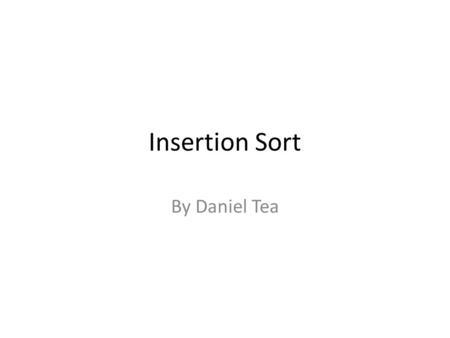 Insertion Sort By Daniel Tea. What is Insertion Sort? Simple sorting algorithm Builds the final list (or array) one at a time – A type of incremental.