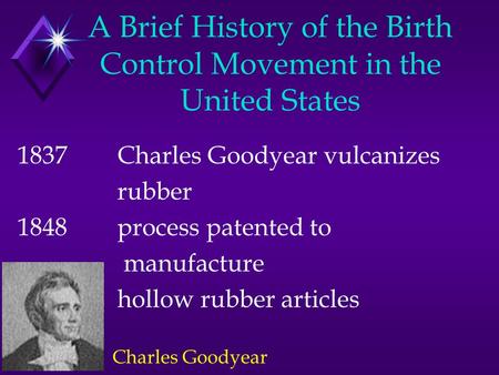 A Brief History of the Birth Control Movement in the United States 1837Charles Goodyear vulcanizes rubber 1848process patented to manufacture hollow rubber.
