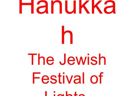 Hanukka h The Jewish Festival of Lights.. Do you remember King James? He was very bossy.