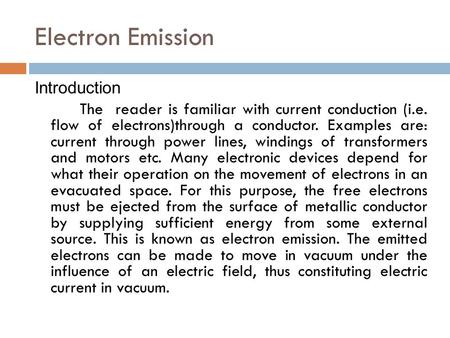 Electron Emission Introduction The reader is familiar with current conduction (i.e. flow of electrons)through a conductor. Examples are: current through.