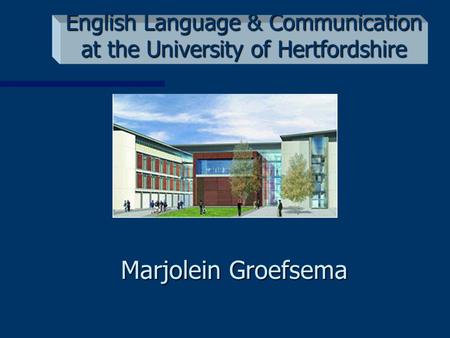 English Language & Communication at the University of Hertfordshire Marjolein Groefsema.