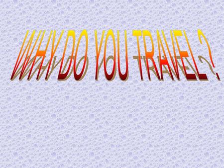 WHY DO YOU TRAVEL ?.